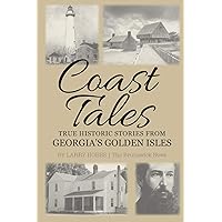Coast Tales: True Historic Stories From Georgia's Golden Isles Coast Tales: True Historic Stories From Georgia's Golden Isles Paperback