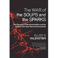 The War of the Soups and the Sparks: The Discovery of Neurotransmitters and the Dispute Over How Nerves Communicate The War of the Soups and the Sparks: The Discovery of Neurotransmitters and the Dispute Over How Nerves Communicate Hardcover Kindle Paperback
