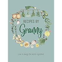 Recipes By Granny: Blank Cookbook Organizer to Fill in Your Own Recipes, Perfect for Grandmother