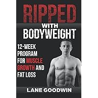 Ripped with Bodyweight: 12-Week Program for Muscle Growth and Fat Loss Ripped with Bodyweight: 12-Week Program for Muscle Growth and Fat Loss Paperback Kindle