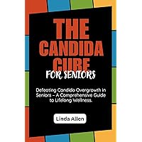 The Candida Cure for Seniors: Defeating Candida Overgrowth in Seniors – A Comprehensive Guide to Lifelong Wellness. The Candida Cure for Seniors: Defeating Candida Overgrowth in Seniors – A Comprehensive Guide to Lifelong Wellness. Kindle Paperback