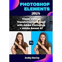 PHOTOSHOP ELEMENTS 2024: Visual Vortex | Transformative Design with Adobe Photoshop + Adobe Sensei AI