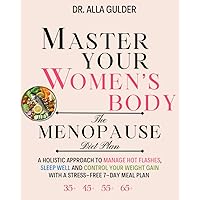 The Menopause Diet Plan - Master Your Women's Body: A Holistic Approach to Manage Hot Flashes, Sleep Well and Control Your Weight Gain with A Stress-Free 7-Day Meal Plan (Master Your Women's Health)