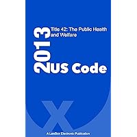 US Code Title 42 2013: The Public Health and Welfare