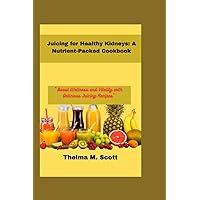 Juicing For Healthy kidney: A Nutrient Packed Cookbook: 