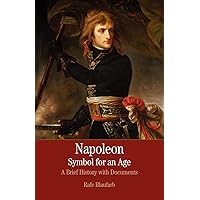 Napoleon: A Symbol for an Age: A Brief History with Documents (The Bedford Series in Istory and Culture) Napoleon: A Symbol for an Age: A Brief History with Documents (The Bedford Series in Istory and Culture) Paperback Kindle