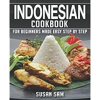INDONESIAN COOKBOOK: BOOK 1, FOR BEGINNERS MADE EASY STEP BY STEP INDONESIAN COOKBOOK: BOOK 1, FOR BEGINNERS MADE EASY STEP BY STEP Kindle Paperback