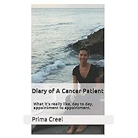 Diary of A Cancer Patient: What it's really like, day to day, appointment to appointment.