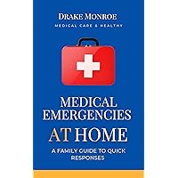 Medical Emergencies at Home: A Family Guide to Quick Responses Medical Emergencies at Home: A Family Guide to Quick Responses Kindle Paperback
