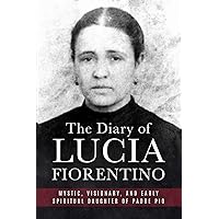 The Diary of Lucia Fiorentino: Mystic, Visionary, and Early Spiritual Daughter of Padre Pio (The Mission of Padre Pio) The Diary of Lucia Fiorentino: Mystic, Visionary, and Early Spiritual Daughter of Padre Pio (The Mission of Padre Pio) Paperback Kindle Audible Audiobook