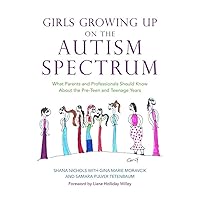 Girls Growing Up on the Autism Spectrum: What Parents and Professionals Should Know About the Pre-Teen and Teenage Years Girls Growing Up on the Autism Spectrum: What Parents and Professionals Should Know About the Pre-Teen and Teenage Years Paperback Kindle