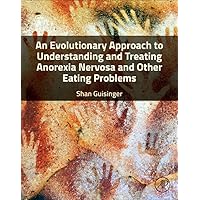 An Evolutionary Approach to Understanding and Treating Anorexia Nervosa and Other Eating Problems: A Biopsychosocial Approach An Evolutionary Approach to Understanding and Treating Anorexia Nervosa and Other Eating Problems: A Biopsychosocial Approach Paperback Kindle