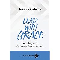Lead with Grace: Leaning into the Soft Skills of Leadership (Lead Forward) Lead with Grace: Leaning into the Soft Skills of Leadership (Lead Forward) Paperback Kindle