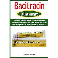 BACITRACIN OINTMENT: Ultimate Guide to help prevent minor skin injuries such as cuts, scrapes, and burns from becoming infected with bacitracin antibiotics