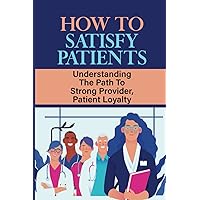 How To Satisfy Patients: Understanding The Path To Strong Provider, Patient Loyalty: Losing Patients