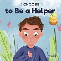 I Choose to Be a Helper: A Colorful, Picture Book About Being Thoughtful and Helpful (Teacher and Therapist Toolbox: I Choose)