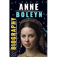 Anne Boleyn Biography: The Heart, Throne and Legacy, Secrets Behind Boleyn's Journey to Power (Biography and History) Anne Boleyn Biography: The Heart, Throne and Legacy, Secrets Behind Boleyn's Journey to Power (Biography and History) Paperback Kindle