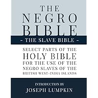 The Slave Bible, The Negro Bible: Select Parts of the Holy Bible, Selected for the use of the Negro Slaves, in the British West-India Islands, with Introduction by Joseph Lumpkin The Slave Bible, The Negro Bible: Select Parts of the Holy Bible, Selected for the use of the Negro Slaves, in the British West-India Islands, with Introduction by Joseph Lumpkin Paperback Audible Audiobook Kindle Hardcover