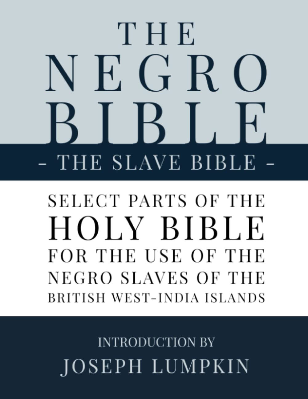 The Slave Bible, The Negro Bible: Select Parts of the Holy Bible, Selected for the use of the Negro Slaves, in the British West-India Islands, with Introduction by Joseph Lumpkin