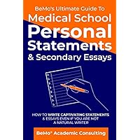 BeMo’s Ultimate Guide to Medical School Personal Statements & Secondary Essays: How to Write Captivating Statements and Essays Even If You are Not a Natural Writer