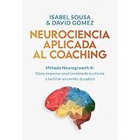 NEUROCIENCIA APLICADA AL COACHING: Método Neurogrowth®: cómo impactar en el cerebro de tu cliente y facilitar un cambio duradero (Spanish Edition)