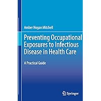 Preventing Occupational Exposures to Infectious Disease in Health Care: A Practical Guide Preventing Occupational Exposures to Infectious Disease in Health Care: A Practical Guide Kindle Hardcover Paperback
