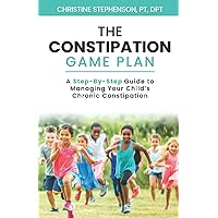 The Constipation Game Plan: A Step-By-Step Guide to Managing Your Child’s Chronic Constipation The Constipation Game Plan: A Step-By-Step Guide to Managing Your Child’s Chronic Constipation Paperback Kindle