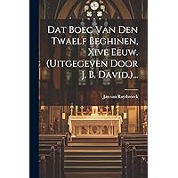 Dat Boec Van Den Twaelf Beghinen, Xive Eeuw. (uitgegeven Door J. B. David.)... (Dutch Edition) Dat Boec Van Den Twaelf Beghinen, Xive Eeuw. (uitgegeven Door J. B. David.)... (Dutch Edition) Paperback Hardcover