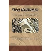 Design of Mechanical Power Transmissions: A monograph that includes: relevant definitions, gear kinematics, simple and compound gear trains. planetary ... (Mechanical Design Engineering Monographs)