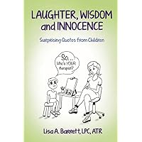 Laughter, Wisdom and Innocence: Surprising Quotes from Children Laughter, Wisdom and Innocence: Surprising Quotes from Children Paperback Kindle