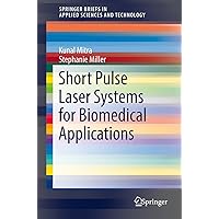 Short Pulse Laser Systems for Biomedical Applications (SpringerBriefs in Applied Sciences and Technology) Short Pulse Laser Systems for Biomedical Applications (SpringerBriefs in Applied Sciences and Technology) Kindle Paperback