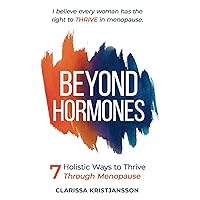 Beyond Hormones: 7 Holistic Ways To Thrive Through Menopause Beyond Hormones: 7 Holistic Ways To Thrive Through Menopause Paperback Kindle