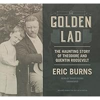 The Golden Lad: The Haunting Story of Theodore and Quentin Roosevelt The Golden Lad: The Haunting Story of Theodore and Quentin Roosevelt Hardcover Audible Audiobook Paperback Audio CD