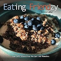 Eating Friendzy: Grain-Free, Low-Carb Recipes and Remedies Eating Friendzy: Grain-Free, Low-Carb Recipes and Remedies Paperback Kindle