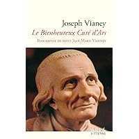 Le Bienheureux Curé d'Ars: Biographie de saint Jean-Marie Vianney (French Edition)