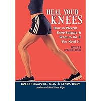 Heal Your Knees: How to Prevent Knee Surgery and What to Do If You Need It Heal Your Knees: How to Prevent Knee Surgery and What to Do If You Need It Paperback Kindle Hardcover