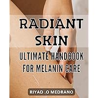 Radiant Skin: Ultimate Handbook for Melanin Care: Unlocking the Secrets to Flawless Skin: A Comprehensive Guide to Melanin Care