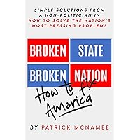 Broken State, Broken Nation - How to Fix America: Simple solutions from a non-politician in how to solve the nation's most pressing problems Broken State, Broken Nation - How to Fix America: Simple solutions from a non-politician in how to solve the nation's most pressing problems Paperback Kindle