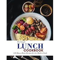 The Simple Lunch Cookbook: 130 Down-Home Recipes for the Modern Cook