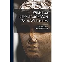 Wilhelm Lehmbruck von Paul Westheim. (German Edition) Wilhelm Lehmbruck von Paul Westheim. (German Edition) Paperback Leather Bound