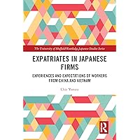 Expatriates in Japanese Firms: Experiences and Expectations of Workers from China and Vietnam (The University of Sheffield/Routledge Japanese Studies Series) Expatriates in Japanese Firms: Experiences and Expectations of Workers from China and Vietnam (The University of Sheffield/Routledge Japanese Studies Series) Kindle Hardcover Paperback