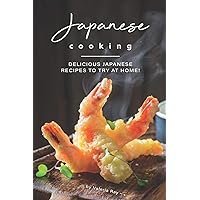 Japanese Cooking: Delicious Japanese Recipes to Try at Home! Japanese Cooking: Delicious Japanese Recipes to Try at Home! Paperback