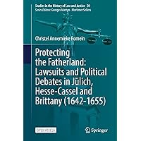 Protecting the Fatherland: Lawsuits and Political Debates in Jülich, Hesse-Cassel and Brittany (1642-1655) (Studies in the History of Law and Justice Book 20) Protecting the Fatherland: Lawsuits and Political Debates in Jülich, Hesse-Cassel and Brittany (1642-1655) (Studies in the History of Law and Justice Book 20) Kindle Hardcover Paperback