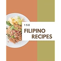 150 Filipino Recipes: The Highest Rated Filipino Cookbook You Should Read 150 Filipino Recipes: The Highest Rated Filipino Cookbook You Should Read Kindle Paperback