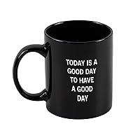 Coffee Mug Today Is Good Day To Have A Good Day Funny Tea Cup Latte Mug Personalised Mugs Hot Milk Custom Ceramic Coffee Cups For Indoor Travel Office Outdoor Black Mugs 11OZ