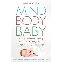 Mind Body Baby: How to Overcome Stress & Enhance your Fertility with CBT, Mindfulness & Good Nutrition Mind Body Baby: How to Overcome Stress & Enhance your Fertility with CBT, Mindfulness & Good Nutrition Paperback Kindle Audible Audiobook