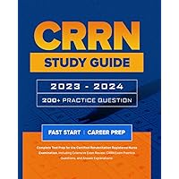 CRRN Study Guide: Complete Test Prep for the Certified Rehabilitation Registered Nurse Examination, Including Extensive Exam Review, CRRN Exam Practice Questions, and Answer Explanations