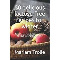 50 delicious lactose-free recipes for winter: Formulas for every taste and concern. Delicious, uncomplicated and fast