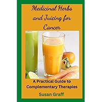 Medicinal Herbs and Juicing for Cancer: A Practical Guide to Complementary Therapies. Medicinal Herbs and Juicing for Cancer: A Practical Guide to Complementary Therapies. Paperback Kindle