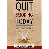 Quit Smoking Today by Bruno Jayden : The Explicit Tips , Strategies, Techniques for Quitting Smoking Quit Smoking Today by Bruno Jayden : The Explicit Tips , Strategies, Techniques for Quitting Smoking Kindle Paperback